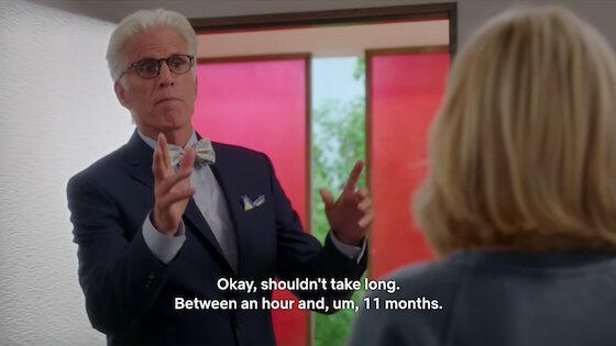 Screenshot from "The Good Place" that reads "Okay, shouldn't take long. Between an hour and, um, 11 months".